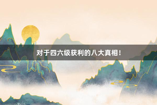 对于四六级获利的八大真相！