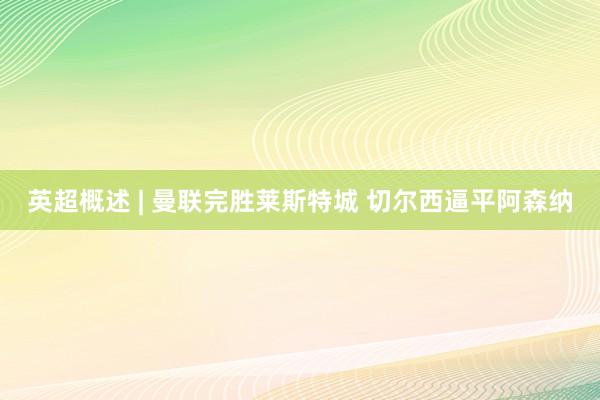 英超概述 | 曼联完胜莱斯特城 切尔西逼平阿森纳