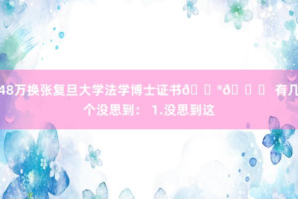 48万换张复旦大学法学博士证书😮🍉 有几个没思到： 1.没思到这