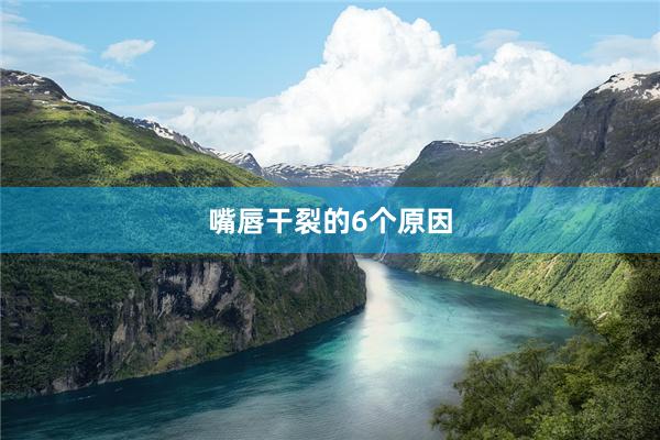 嘴唇干裂的6个原因