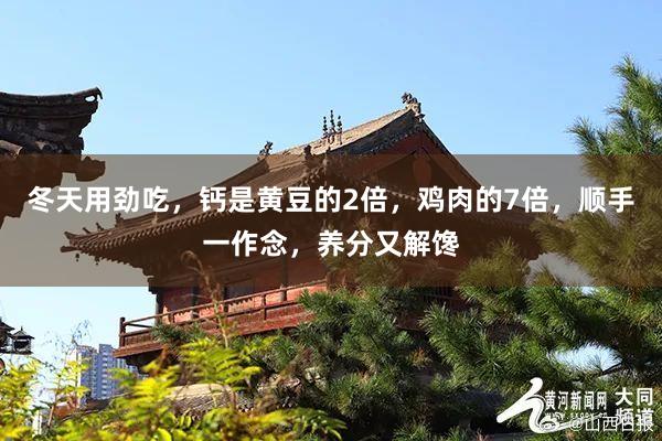 冬天用劲吃，钙是黄豆的2倍，鸡肉的7倍，顺手一作念，养分又解馋